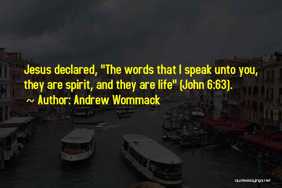 Andrew Wommack Quotes: Jesus Declared, The Words That I Speak Unto You, They Are Spirit, And They Are Life (john 6:63).