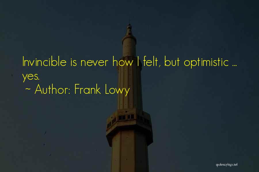 Frank Lowy Quotes: Invincible Is Never How I Felt, But Optimistic ... Yes.