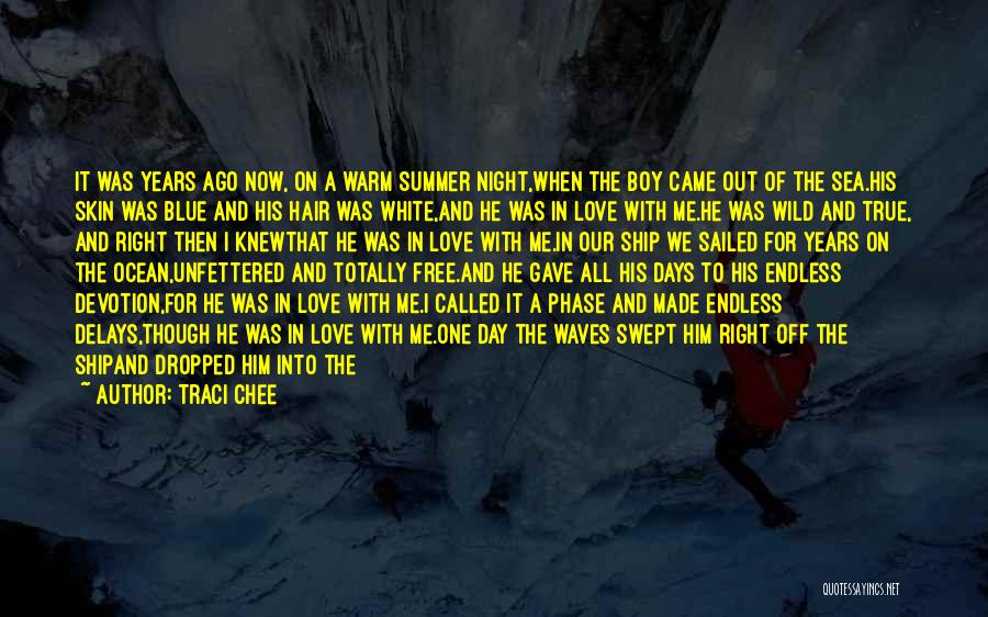 Traci Chee Quotes: It Was Years Ago Now, On A Warm Summer Night,when The Boy Came Out Of The Sea.his Skin Was Blue