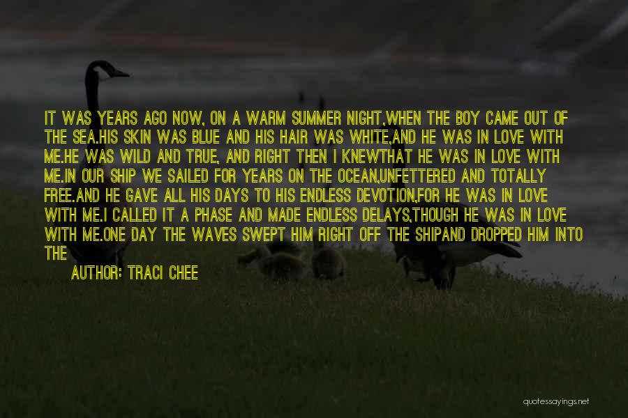 Traci Chee Quotes: It Was Years Ago Now, On A Warm Summer Night,when The Boy Came Out Of The Sea.his Skin Was Blue