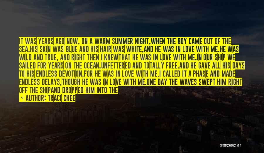 Traci Chee Quotes: It Was Years Ago Now, On A Warm Summer Night,when The Boy Came Out Of The Sea.his Skin Was Blue