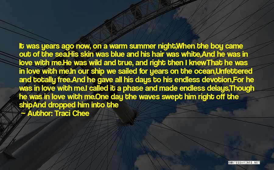 Traci Chee Quotes: It Was Years Ago Now, On A Warm Summer Night,when The Boy Came Out Of The Sea.his Skin Was Blue