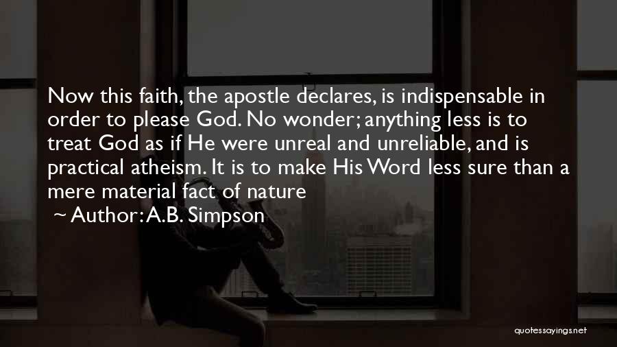 A.B. Simpson Quotes: Now This Faith, The Apostle Declares, Is Indispensable In Order To Please God. No Wonder; Anything Less Is To Treat