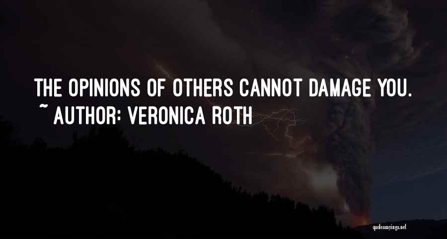 Veronica Roth Quotes: The Opinions Of Others Cannot Damage You.