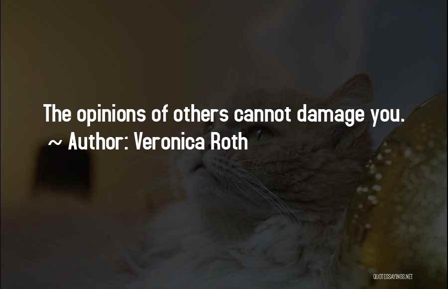 Veronica Roth Quotes: The Opinions Of Others Cannot Damage You.