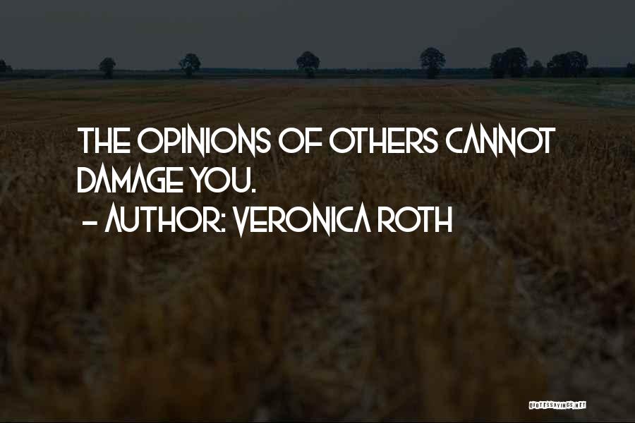 Veronica Roth Quotes: The Opinions Of Others Cannot Damage You.