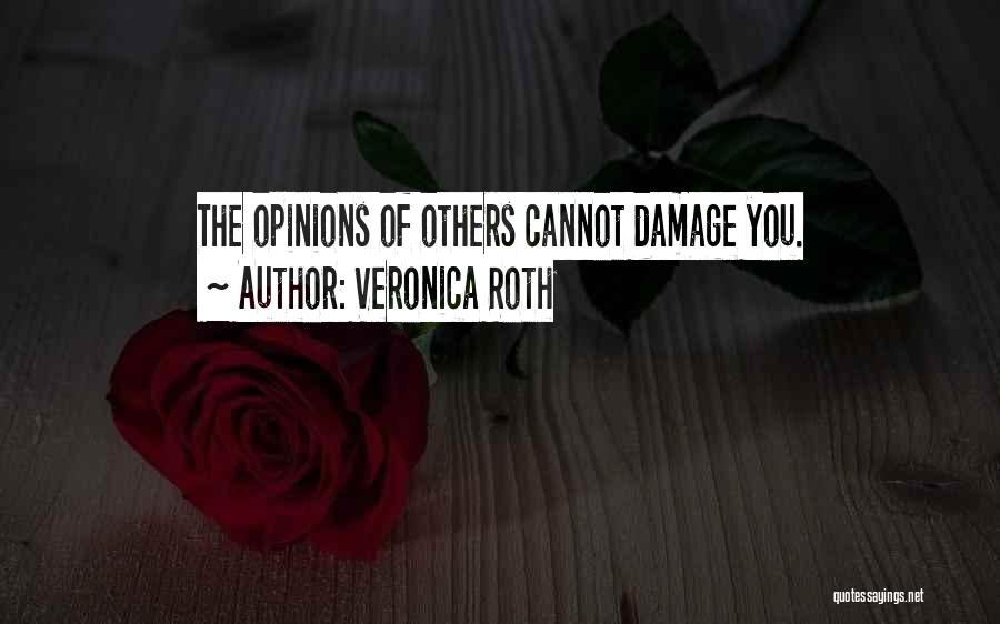 Veronica Roth Quotes: The Opinions Of Others Cannot Damage You.