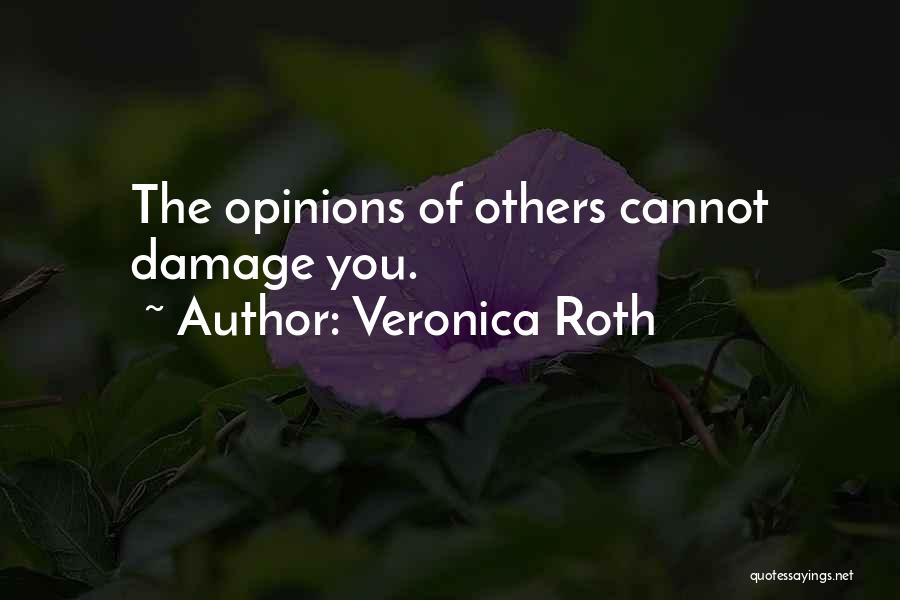 Veronica Roth Quotes: The Opinions Of Others Cannot Damage You.