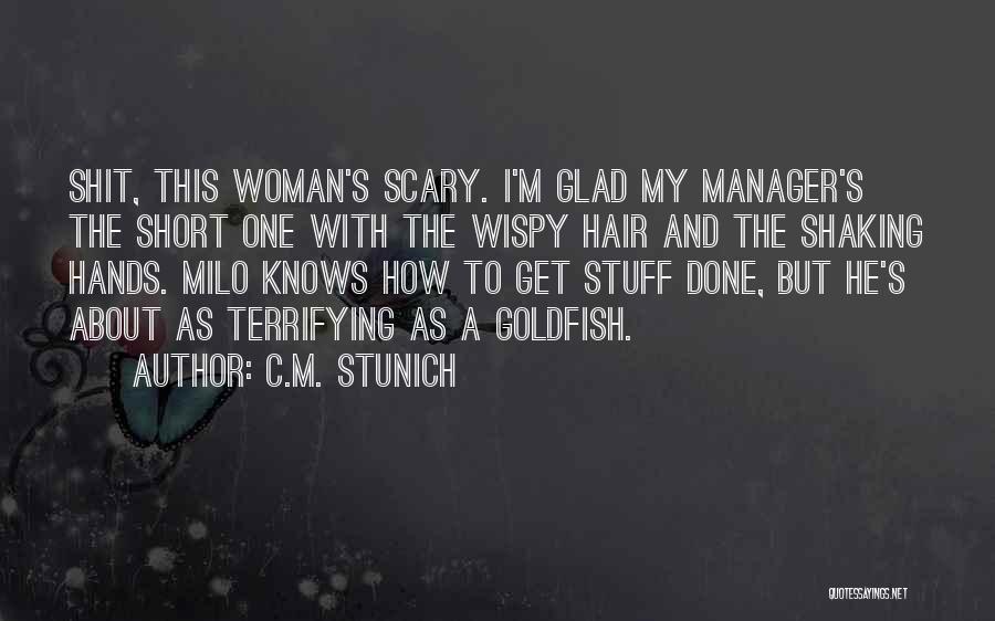 C.M. Stunich Quotes: Shit, This Woman's Scary. I'm Glad My Manager's The Short One With The Wispy Hair And The Shaking Hands. Milo