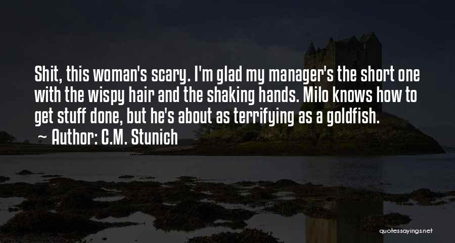 C.M. Stunich Quotes: Shit, This Woman's Scary. I'm Glad My Manager's The Short One With The Wispy Hair And The Shaking Hands. Milo