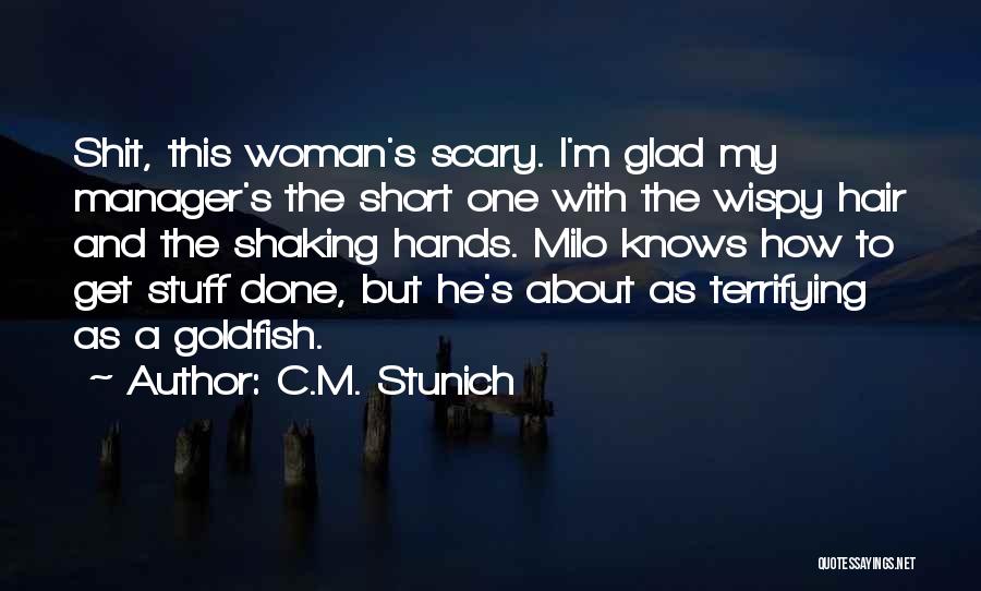 C.M. Stunich Quotes: Shit, This Woman's Scary. I'm Glad My Manager's The Short One With The Wispy Hair And The Shaking Hands. Milo