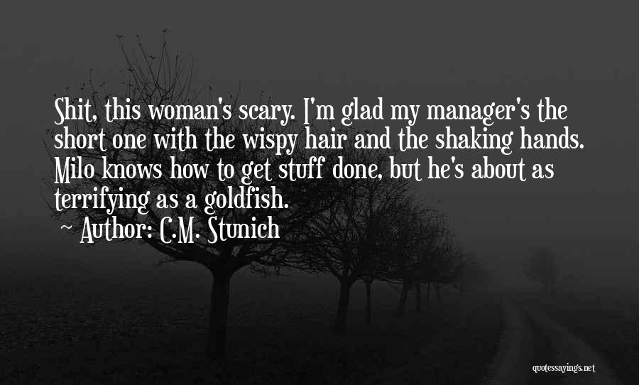 C.M. Stunich Quotes: Shit, This Woman's Scary. I'm Glad My Manager's The Short One With The Wispy Hair And The Shaking Hands. Milo
