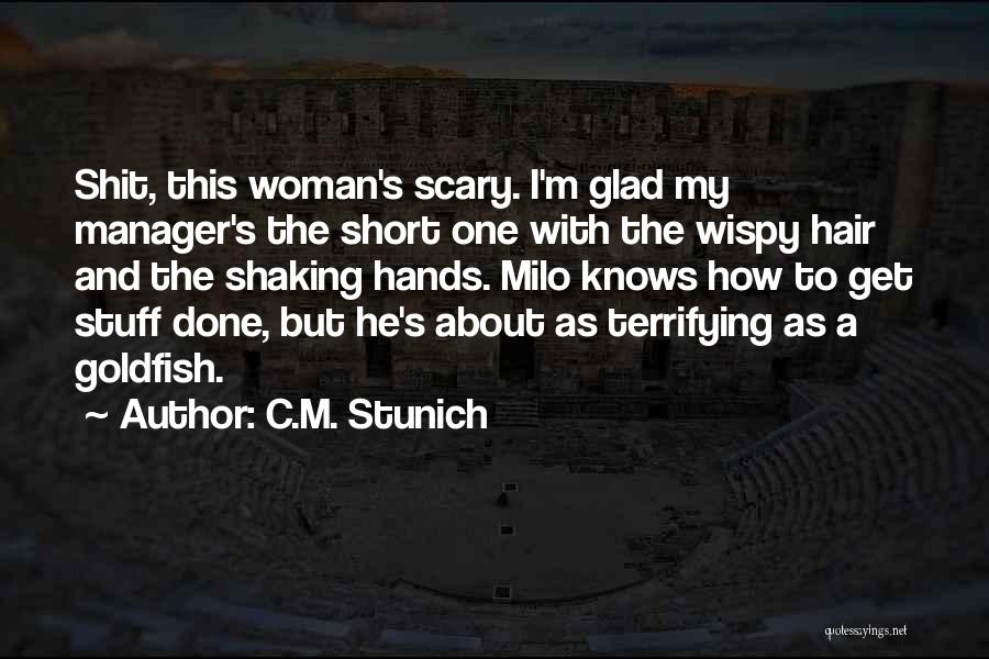 C.M. Stunich Quotes: Shit, This Woman's Scary. I'm Glad My Manager's The Short One With The Wispy Hair And The Shaking Hands. Milo