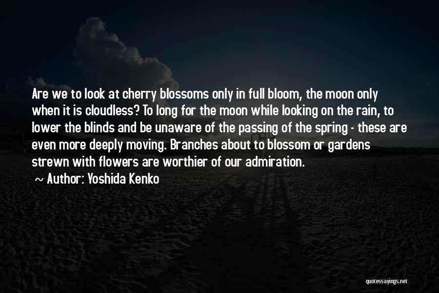 Yoshida Kenko Quotes: Are We To Look At Cherry Blossoms Only In Full Bloom, The Moon Only When It Is Cloudless? To Long