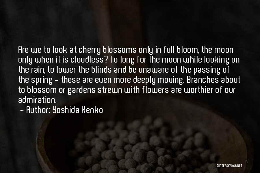 Yoshida Kenko Quotes: Are We To Look At Cherry Blossoms Only In Full Bloom, The Moon Only When It Is Cloudless? To Long