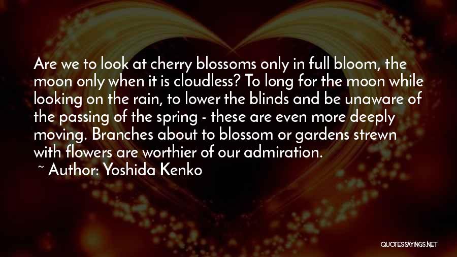 Yoshida Kenko Quotes: Are We To Look At Cherry Blossoms Only In Full Bloom, The Moon Only When It Is Cloudless? To Long