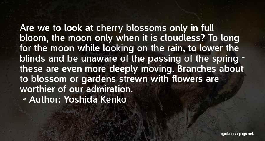 Yoshida Kenko Quotes: Are We To Look At Cherry Blossoms Only In Full Bloom, The Moon Only When It Is Cloudless? To Long