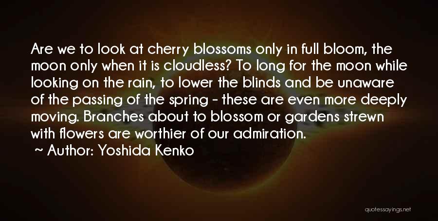 Yoshida Kenko Quotes: Are We To Look At Cherry Blossoms Only In Full Bloom, The Moon Only When It Is Cloudless? To Long