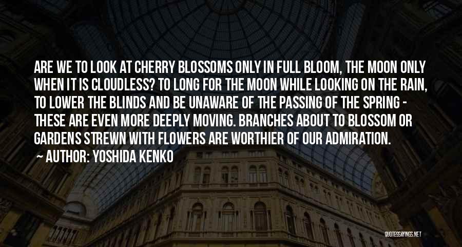 Yoshida Kenko Quotes: Are We To Look At Cherry Blossoms Only In Full Bloom, The Moon Only When It Is Cloudless? To Long