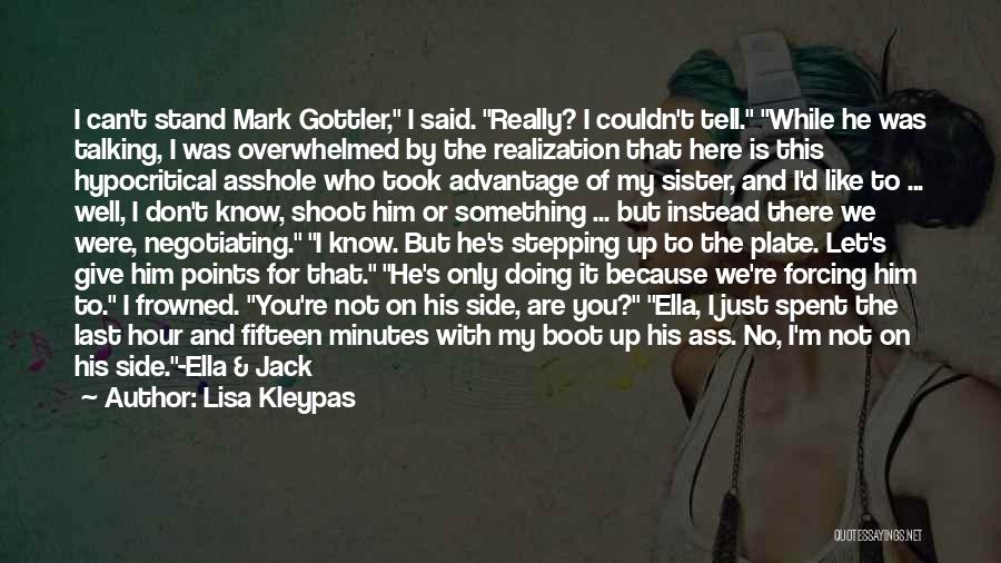 Lisa Kleypas Quotes: I Can't Stand Mark Gottler, I Said. Really? I Couldn't Tell. While He Was Talking, I Was Overwhelmed By The