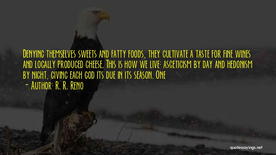 R. R. Reno Quotes: Denying Themselves Sweets And Fatty Foods, They Cultivate A Taste For Fine Wines And Locally Produced Cheese. This Is How