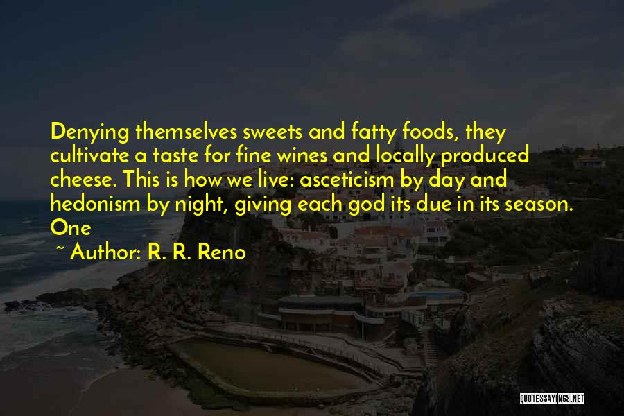 R. R. Reno Quotes: Denying Themselves Sweets And Fatty Foods, They Cultivate A Taste For Fine Wines And Locally Produced Cheese. This Is How