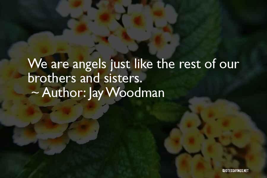 Jay Woodman Quotes: We Are Angels Just Like The Rest Of Our Brothers And Sisters.