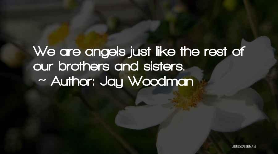 Jay Woodman Quotes: We Are Angels Just Like The Rest Of Our Brothers And Sisters.