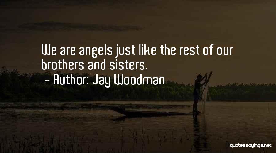 Jay Woodman Quotes: We Are Angels Just Like The Rest Of Our Brothers And Sisters.