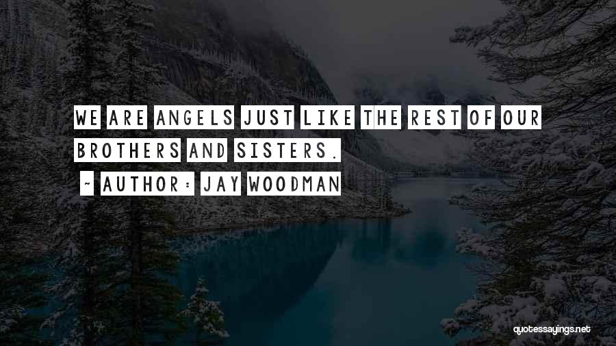 Jay Woodman Quotes: We Are Angels Just Like The Rest Of Our Brothers And Sisters.