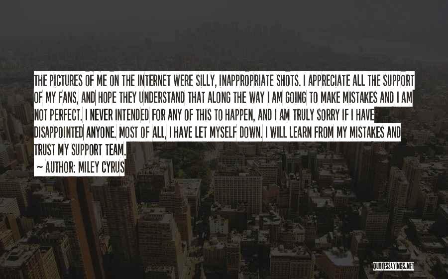 Miley Cyrus Quotes: The Pictures Of Me On The Internet Were Silly, Inappropriate Shots. I Appreciate All The Support Of My Fans, And