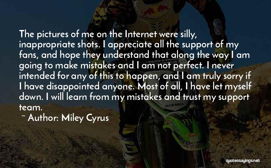 Miley Cyrus Quotes: The Pictures Of Me On The Internet Were Silly, Inappropriate Shots. I Appreciate All The Support Of My Fans, And