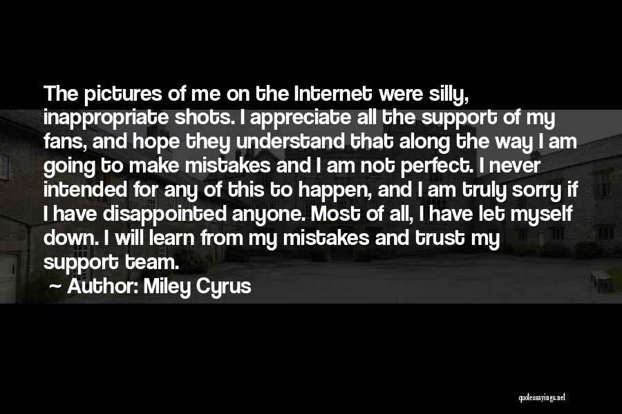 Miley Cyrus Quotes: The Pictures Of Me On The Internet Were Silly, Inappropriate Shots. I Appreciate All The Support Of My Fans, And