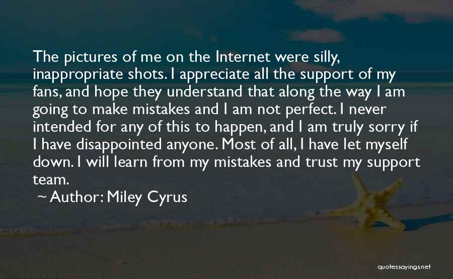 Miley Cyrus Quotes: The Pictures Of Me On The Internet Were Silly, Inappropriate Shots. I Appreciate All The Support Of My Fans, And