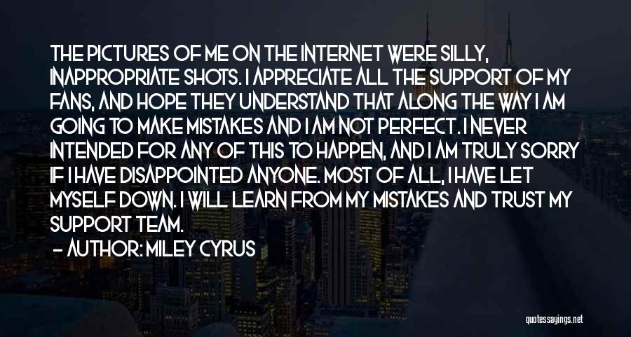 Miley Cyrus Quotes: The Pictures Of Me On The Internet Were Silly, Inappropriate Shots. I Appreciate All The Support Of My Fans, And