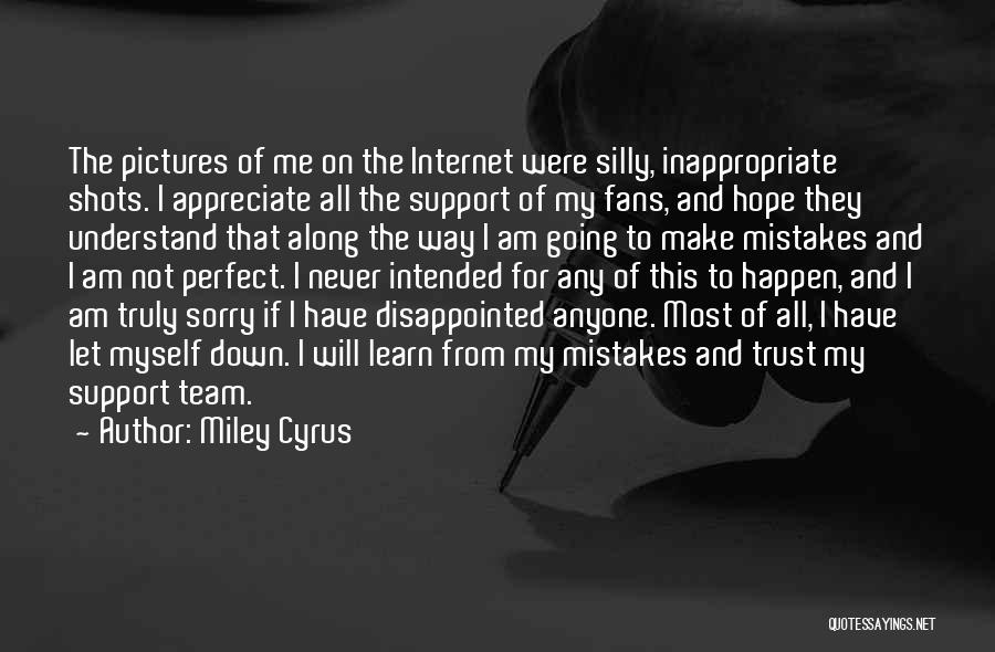 Miley Cyrus Quotes: The Pictures Of Me On The Internet Were Silly, Inappropriate Shots. I Appreciate All The Support Of My Fans, And