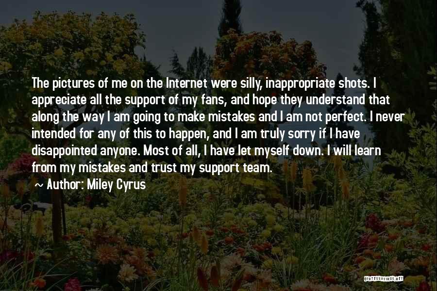 Miley Cyrus Quotes: The Pictures Of Me On The Internet Were Silly, Inappropriate Shots. I Appreciate All The Support Of My Fans, And