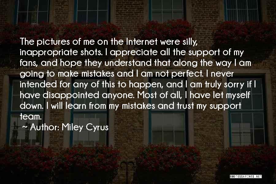 Miley Cyrus Quotes: The Pictures Of Me On The Internet Were Silly, Inappropriate Shots. I Appreciate All The Support Of My Fans, And