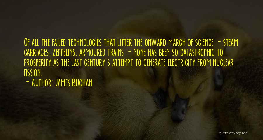 James Buchan Quotes: Of All The Failed Technologies That Litter The Onward March Of Science - Steam Carriages, Zeppelins, Armoured Trains - None