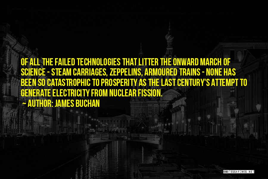 James Buchan Quotes: Of All The Failed Technologies That Litter The Onward March Of Science - Steam Carriages, Zeppelins, Armoured Trains - None