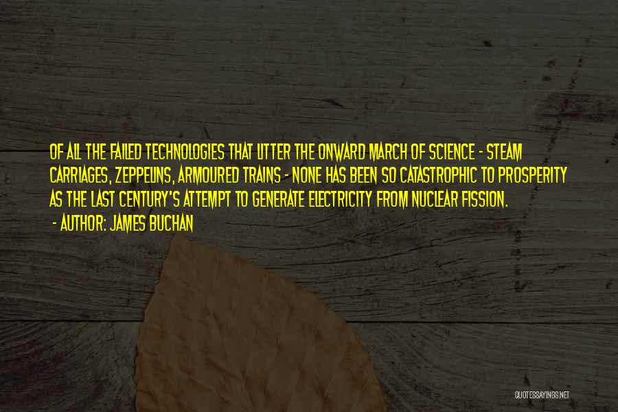 James Buchan Quotes: Of All The Failed Technologies That Litter The Onward March Of Science - Steam Carriages, Zeppelins, Armoured Trains - None