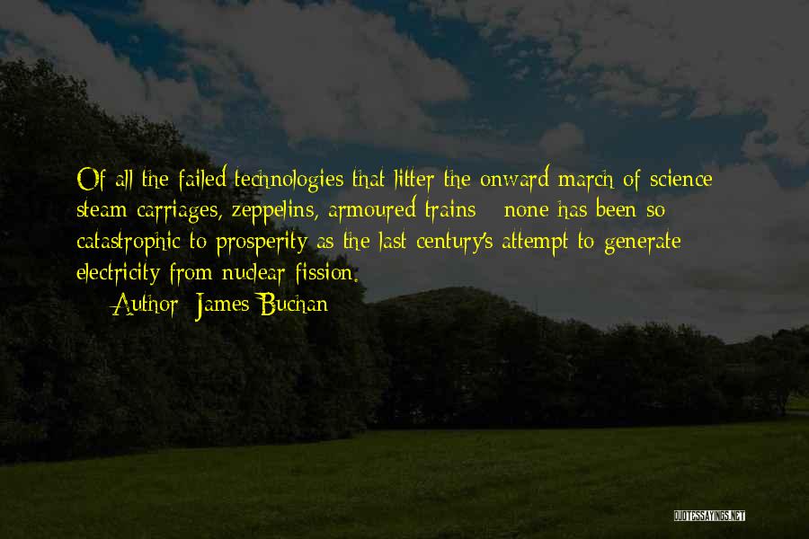 James Buchan Quotes: Of All The Failed Technologies That Litter The Onward March Of Science - Steam Carriages, Zeppelins, Armoured Trains - None