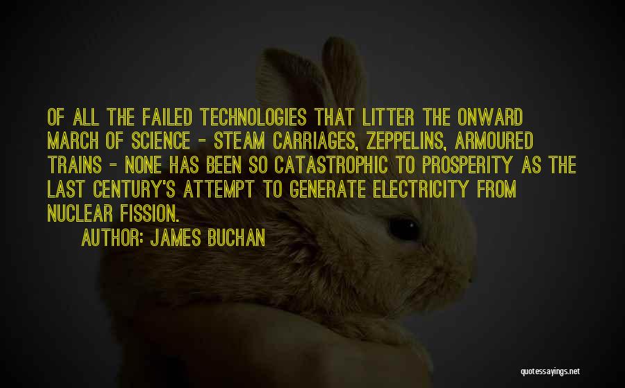 James Buchan Quotes: Of All The Failed Technologies That Litter The Onward March Of Science - Steam Carriages, Zeppelins, Armoured Trains - None