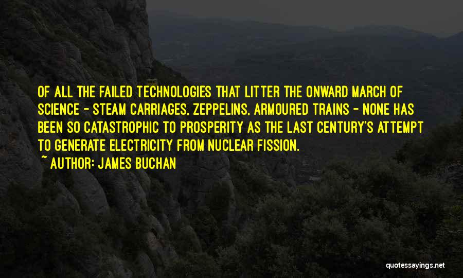 James Buchan Quotes: Of All The Failed Technologies That Litter The Onward March Of Science - Steam Carriages, Zeppelins, Armoured Trains - None