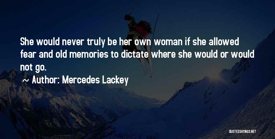 Mercedes Lackey Quotes: She Would Never Truly Be Her Own Woman If She Allowed Fear And Old Memories To Dictate Where She Would