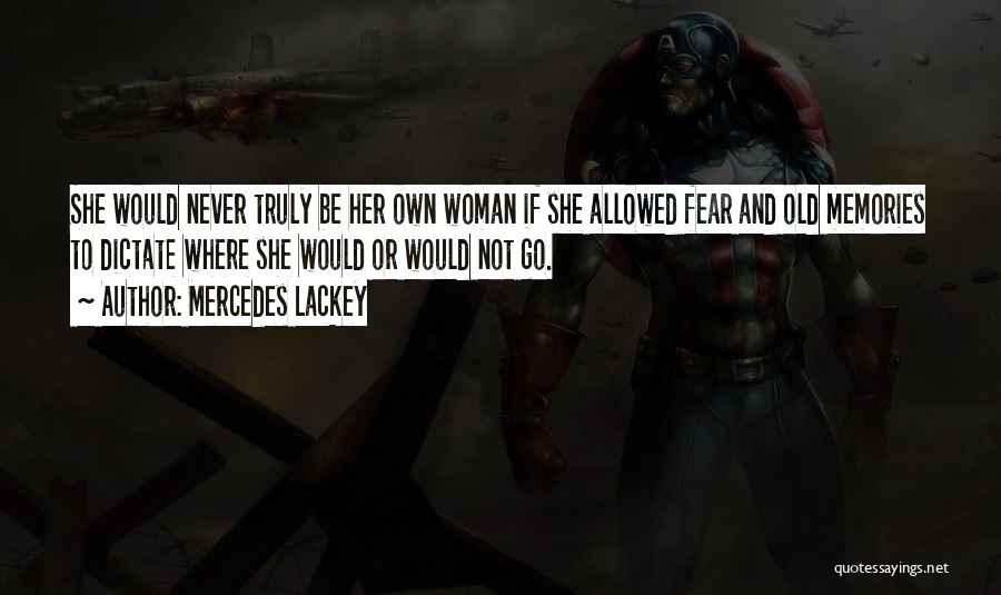 Mercedes Lackey Quotes: She Would Never Truly Be Her Own Woman If She Allowed Fear And Old Memories To Dictate Where She Would