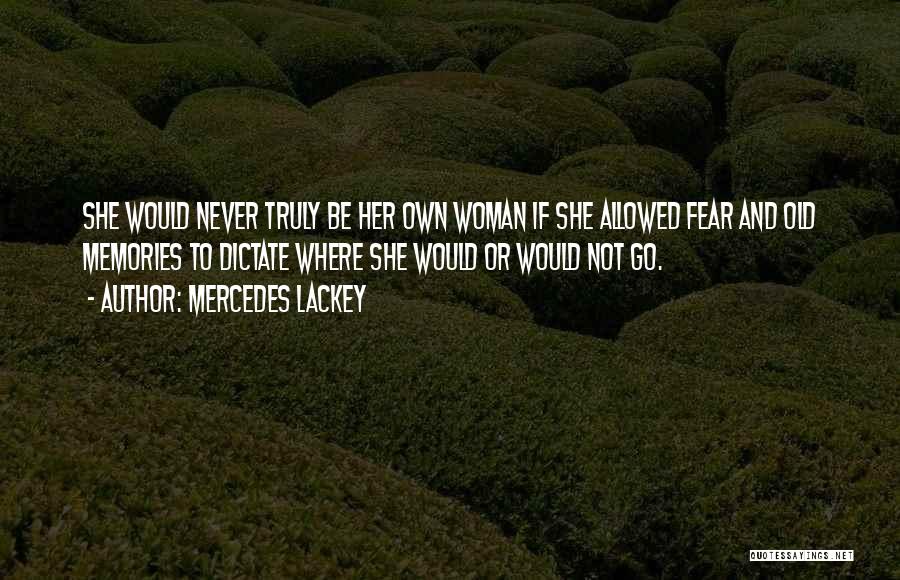 Mercedes Lackey Quotes: She Would Never Truly Be Her Own Woman If She Allowed Fear And Old Memories To Dictate Where She Would