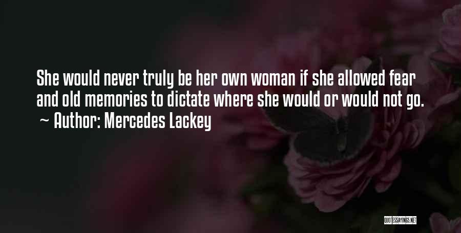 Mercedes Lackey Quotes: She Would Never Truly Be Her Own Woman If She Allowed Fear And Old Memories To Dictate Where She Would