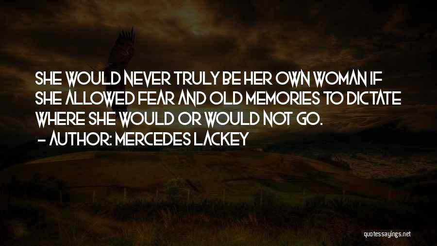 Mercedes Lackey Quotes: She Would Never Truly Be Her Own Woman If She Allowed Fear And Old Memories To Dictate Where She Would