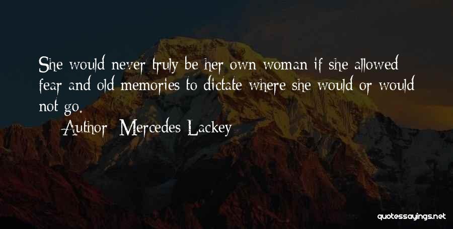 Mercedes Lackey Quotes: She Would Never Truly Be Her Own Woman If She Allowed Fear And Old Memories To Dictate Where She Would